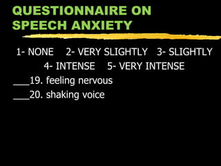 QUESTIONNAIRE ON SPEECH ANXIETY 1- NONE  2- VERY SLIGHTLY  3- SLIGHTLY 4- INTENSE  5- VERY INTENSE ___19. feeling nervous ___20. shaking voice 