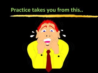 Practice takes you from this.. 