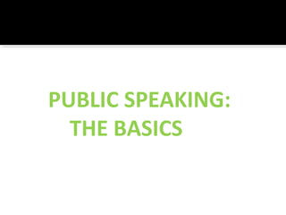 PUBLIC SPEAKING:
THE BASICS
 