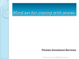 Mind set for coping with stress Finwize Investment Services [email_address] 