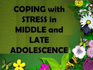 COPING with
STRESS in
MIDDLE and
LATE
ADOLESCENCE
 
