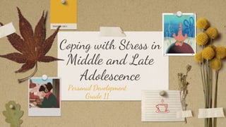 Coping with Stress in
Middle and Late
Adolescence
Personal Development
Grade 11
 