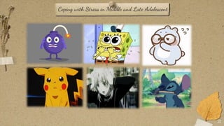 21
Coping with Stress in Middle and Late Adolescent
 