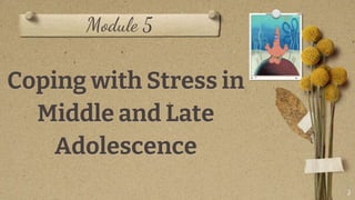 Module 5
Coping with Stress in
Middle and Late
Adolescence
3
 