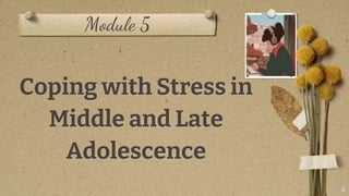 Module 5
Coping with Stress in
Middle and Late
Adolescence
5
 