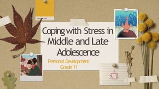 Copingwith Stress in
Middle andLate
Adolescence
PersonalDevelopment
Grade11
 
