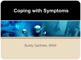 Coping with Symptoms Buddy Garfinkle, MSW 