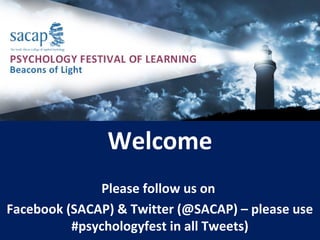 Welcome
Please follow us on
Facebook (SACAP) & Twitter (@SACAP) – please use
#psychologyfest in all Tweets)
 