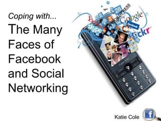 Coping with... The Many  Faces of Facebook and Social Networking Katie Cole 