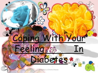 Coping With Your
Feeling In
Diabetes
12/23/2014 1Diabetes is a Chronic Disease.
 