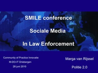 28 juni 2010 M-DO-IT Driebergen SMILE conference Sociale Media  In Law Enforcement Marga van Rijssel Politie 2.0 Community of Practice Innovatie 
