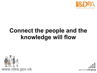 Connect the people and the knowledge will flow 