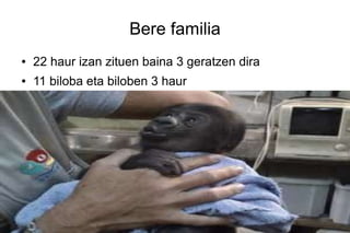 Bere familia
●   22 haur izan zituen baina 3 geratzen dira
●   11 biloba eta biloben 3 haur
 