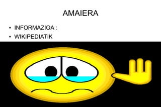 AMAIERA
●   INFORMAZIOA :
●   WIKIPEDIATIK
 