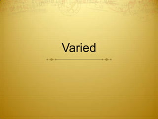 Varied
 