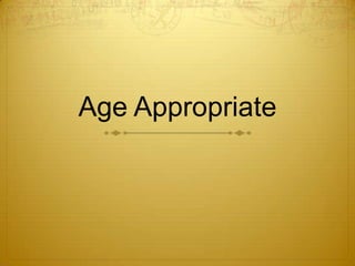 Age Appropriate
 