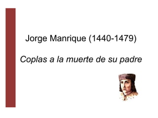 Jorge Manrique (1440-1479)
Coplas a la muerte de su padre
 