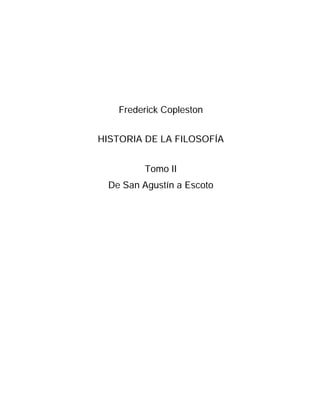 Frederick Copleston
HISTORIA DE LA FILOSOFÍA
Tomo II
De San Agustín a Escoto
 