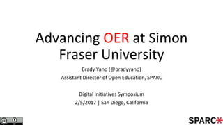 Advancing OER at Simon
Fraser University
Brady Yano (@bradyyano)
Assistant Director of Open Education, SPARC
Digital Initiatives Symposium
2/5/2017 | San Diego, California
 