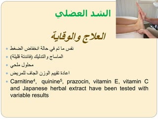 ‫العضلي‬ ‫الشد‬
‫والوقاية‬ ‫العالج‬
 ‫ط‬ ‫الض‬ ‫انخفاض‬ ‫حالة‬ ‫ف‬ ‫تم‬ ‫ما‬ ‫نفس‬
 ‫ةالتدليك‬ ‫الماساج‬(‫قليلة‬ ‫فائدتة‬)
 ‫ملح‬ ‫محلول‬
 ‫للمريض‬ ‫الجاف‬ ‫الوزن‬ ‫تقييم‬ ‫اعادة‬
 Carnitine4, quinine5, prazocin, vitamin E, vitamin C
and Japanese herbal extract have been tested with
variable results
 