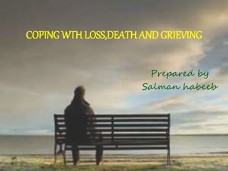 Your Footer Here
COPING WTH LOSS,DEATH AND GRIEVING
Prepared by
Salman habeeb
 