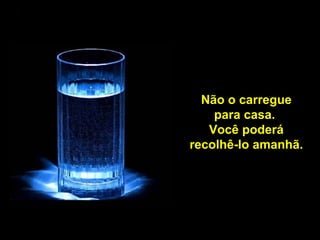 Não o carregue para casa.  Você poderá recolhê-lo amanhã. 