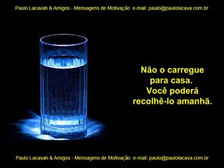 Não o carregue para casa.  Você poderá recolhê-lo amanhã. 