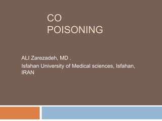 CO
POISONING
ALI Zarezadeh, MD .
Isfahan University of Medical sciences, Isfahan,
IRAN
 