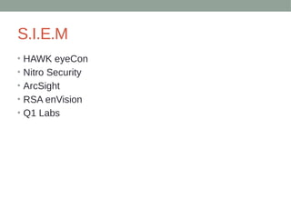 S.I.E.M
• HAWK eyeCon
• Nitro Security
• ArcSight
• RSA enVision
• Q1 Labs
 