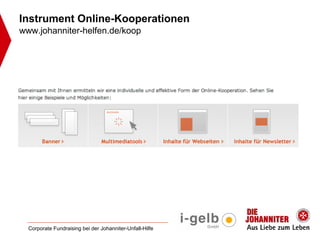 Instrument Online-Kooperationen
www.johanniter-helfen.de/koop




  Corporate Fundraising bei der Johanniter-Unfall-Hilfe
 