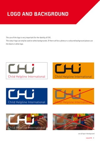 manual CHI 8
logo and background
The use of the logo is very important for the identity of CHI.
The colour logo can only be used on white backgrounds. If there will be a photo or a coloured background please use
the black or white logo.
use of logo in background
 