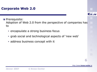 Corporate Web 2.0 Prerequisite:  Adoption of Web 2.0 from the perspective of companies has to encapsulate a strong business focus grab social and technological aspects of 'new web'  address business concept with it 