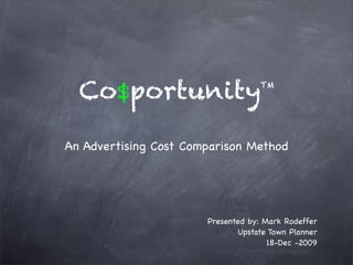 Co$portunity                      TM




An Advertising Cost Comparison Method




                       Presented by: Mark Rodeffer
                              Upstate Town Planner
                                      18-Dec -2009
 