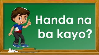 Handa na
ba kayo?
 
