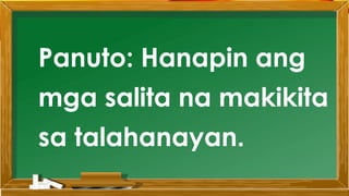 Panuto: Hanapin ang
mga salita na makikita
sa talahanayan.
 