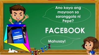 Ano kaya ang
mayroon sa
saranggola ni
Pepe?
FACEBOOK
Mahusay!
 