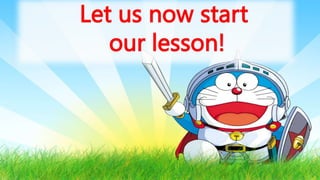 Let us now start
our lesson!
 