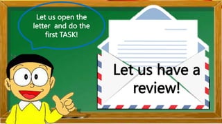 Let us open the
letter and do the
first TASK!
Let us have a
review!
 
