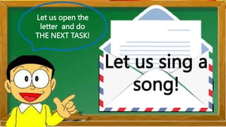 Let us open the
letter and do
THE NEXT TASK!
Let us sing a
song!
 