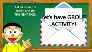 Let us open the
letter and do
THE NEXT TASK!
Let’s have GROUP
ACTIVITY!
 