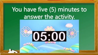 You have five (5) minutes to
answer the activity.
 