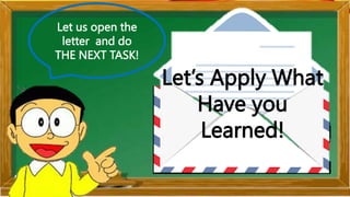 Let us open the
letter and do
THE NEXT TASK!
Let’s Apply What
Have you
Learned!
 