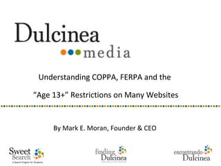 Understanding COPPA, FERPA and the

“Age 13+” Restrictions on Many Websites


     By Mark E. Moran, Founder & CEO
 