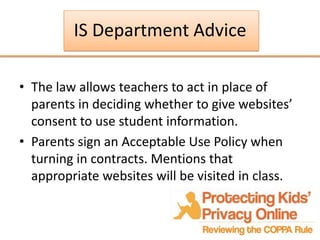 IS Department Advice

• The law allows teachers to act in place of
  parents in deciding whether to give websites’
  conse...