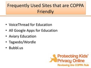 Frequently Used Sites that are COPPA
                  Friendly

•   VoiceThread for Education
•   All Google Apps for Edu...