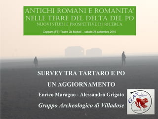 SURVEY TRA TARTARO E PO
UN AGGIORNAMENTO
Enrico Maragno - Alessandro Grigato
Gruppo Archeologico di Villadose
 