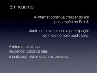 Em resumo:

              A internet continua crescendo em
                           penetração no Brasil.

           Ju...