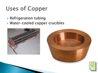  Refrigeration tubing 
 Water-cooled copper crucibles 
 