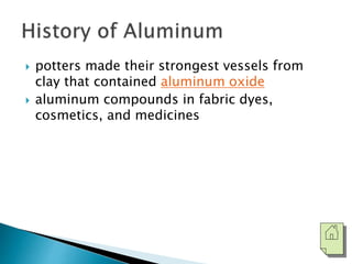  potters made their strongest vessels from 
clay that contained aluminum oxide 
 aluminum compounds in fabric dyes, 
cosmetics, and medicines 
 
