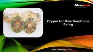 Copper And Brass Handmade
Earring
www.silvermagic.co.uk
 